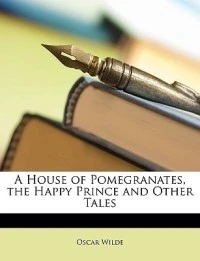 A House of Pomegranates, the Happy Prince and Other Tales